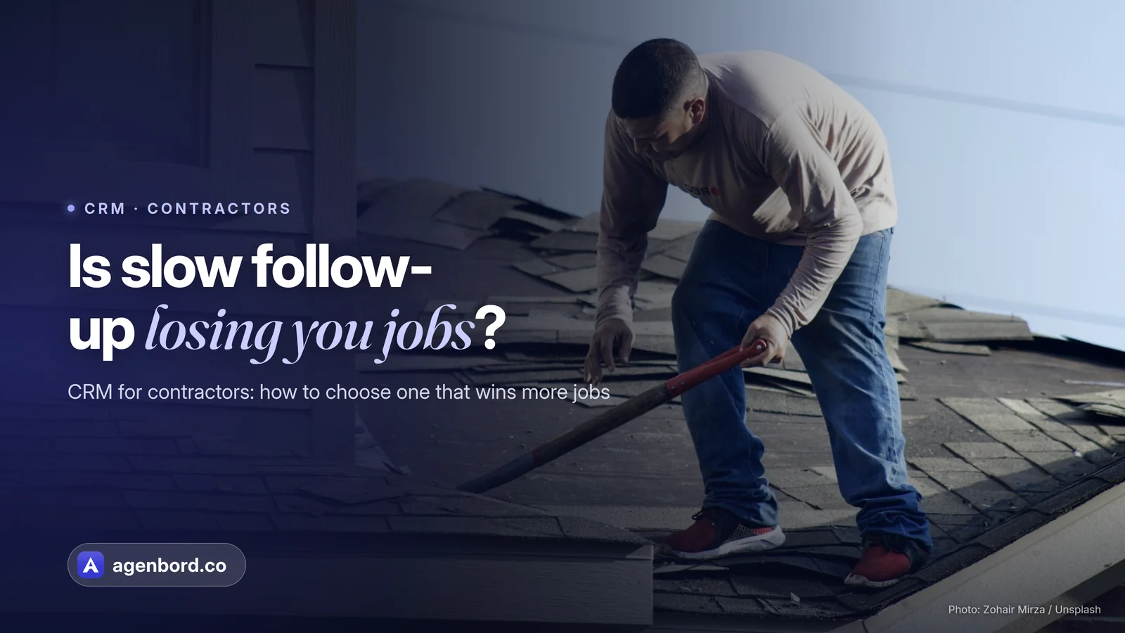 A roofer tearing off old shingles on a house. Headline: Is slow follow-up losing you jobs?